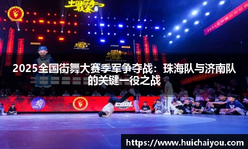 2025全国街舞大赛季军争夺战：珠海队与济南队的关键一役之战