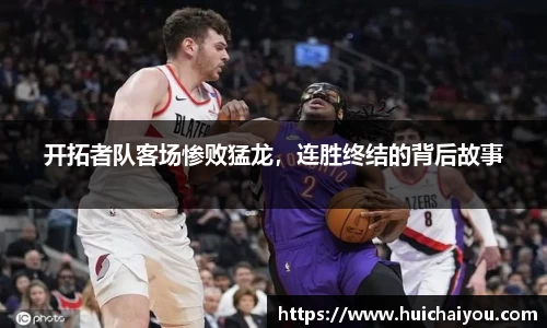 开拓者队客场惨败猛龙，连胜终结的背后故事